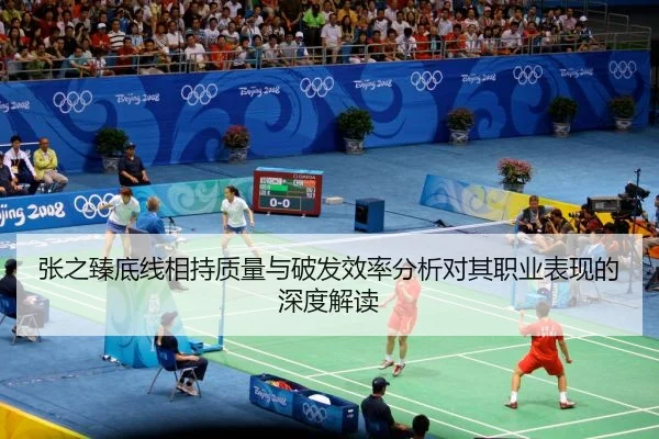 张之臻底线相持质量与破发效率分析对其职业表现的深度解读
